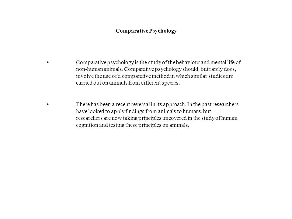 Comparative Psychology Comparative psychology is the study of the behaviour and mental life of non-human animals.
