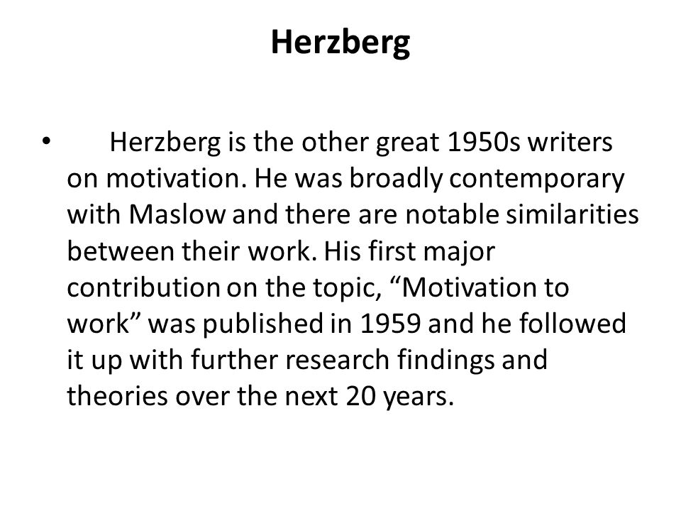 Herzberg Herzberg is the other great 1950s writers on motivation.